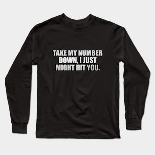 Take my number down, I just might hit you Long Sleeve T-Shirt